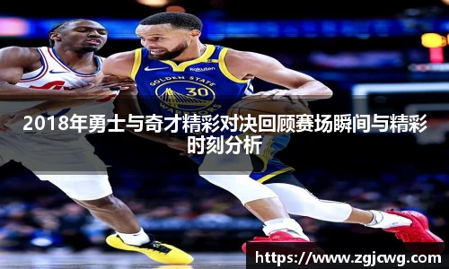 xc体育2018年勇士与奇才精彩对决回顾赛场瞬间与精彩时刻分析