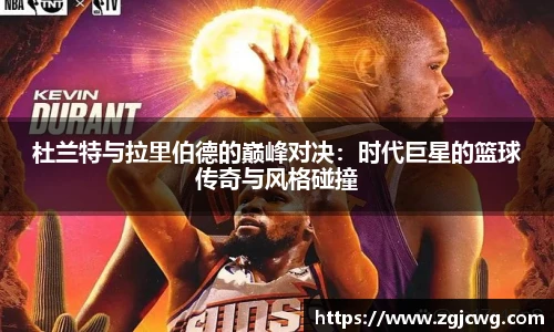 xc体育杜兰特与拉里伯德的巅峰对决：时代巨星的篮球传奇与风格碰撞